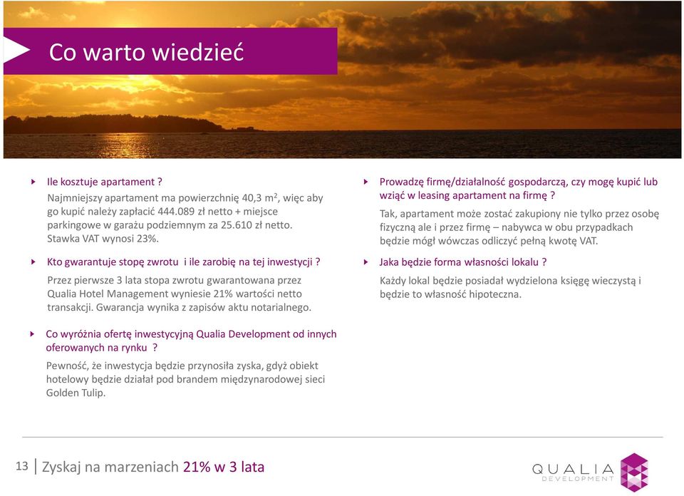 Przez pierwsze 3 lata stopa zwrotu gwarantowana przez QualiaHotel Management wyniesie 21% wartości netto transakcji. Gwarancja wynika z zapisów aktu notarialnego.