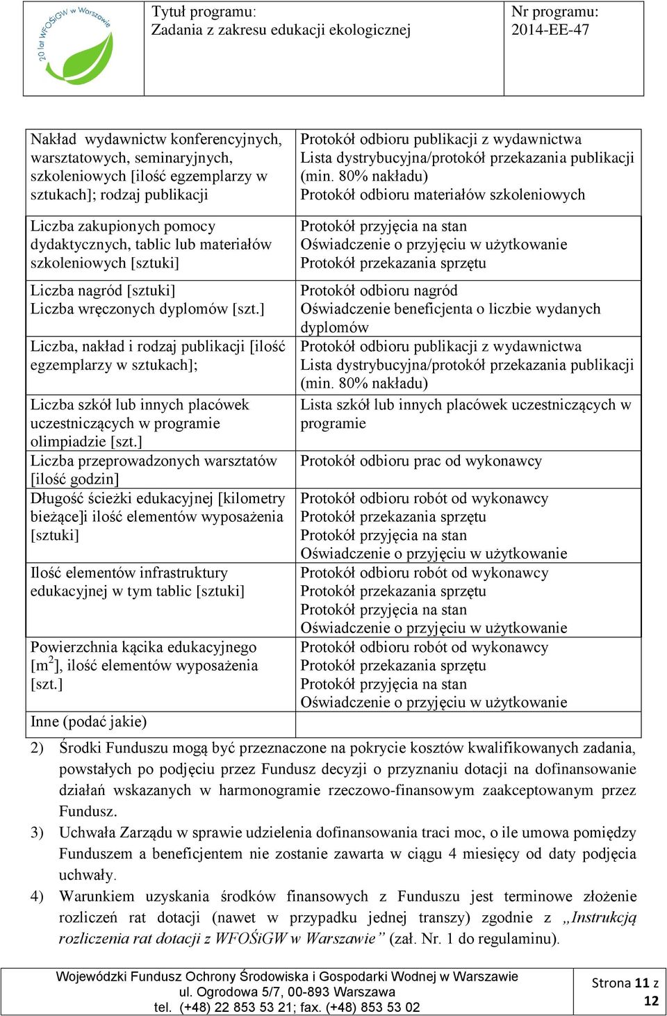 80% nakładu) Protokół odbioru materiałów szkoleniowych Liczba zakupionych pomocy dydaktycznych, tablic lub materiałów szkoleniowych [sztuki] Liczba nagród [sztuki] Liczba wręczonych dyplomów [szt.