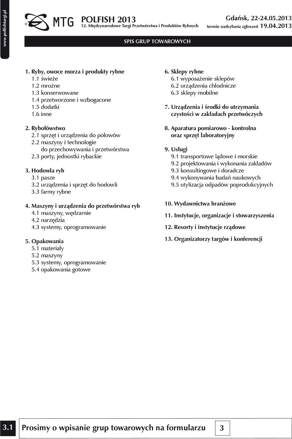 Maszyny i urządzenia do przetwórstwa ryb 4.1 maszyny, wędzarnie 4.2 narzędzia 4.3 systemy, oprogramowanie 5. Opakowania 5.1 materiały 5.2 maszyny 5.3 systemy, oprogramowanie 5.4 opakowania gotowe 6.