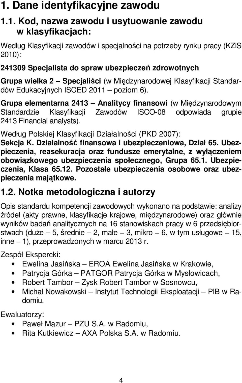 Grupa elementarna 2413 Analitycy finansowi (w Międzynarodowym Standardzie Klasyfikacji Zawodów ISCO-08 odpowiada grupie 2413 Financial analysts).