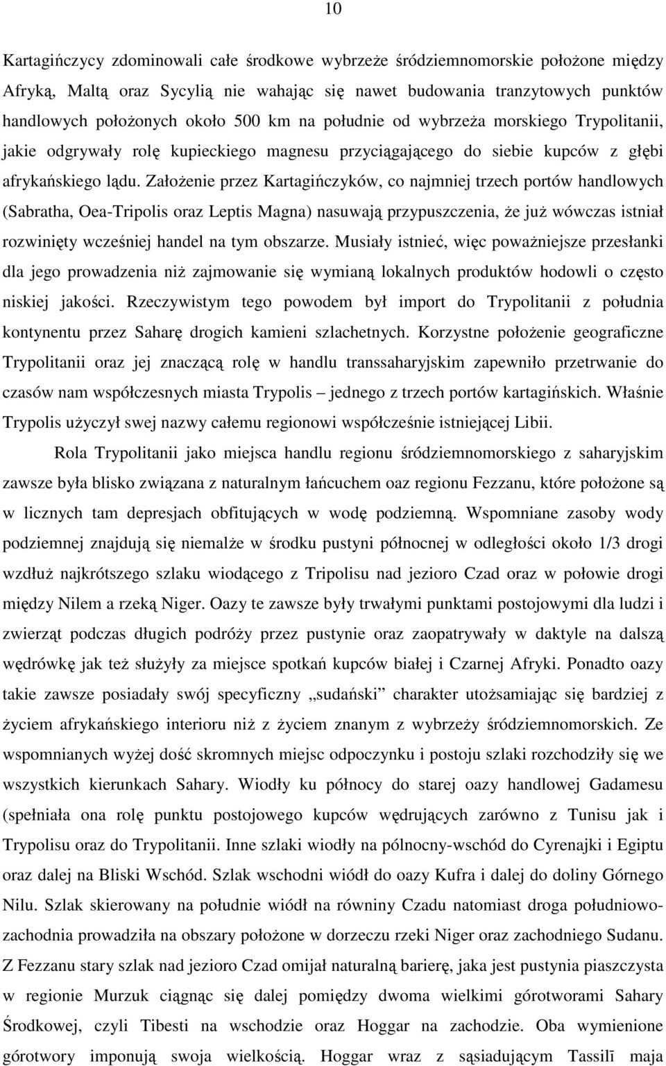 Założenie przez Kartagińczyków, co najmniej trzech portów handlowych (Sabratha, Oea-Tripolis oraz Leptis Magna) nasuwają przypuszczenia, że już wówczas istniał rozwinięty wcześniej handel na tym
