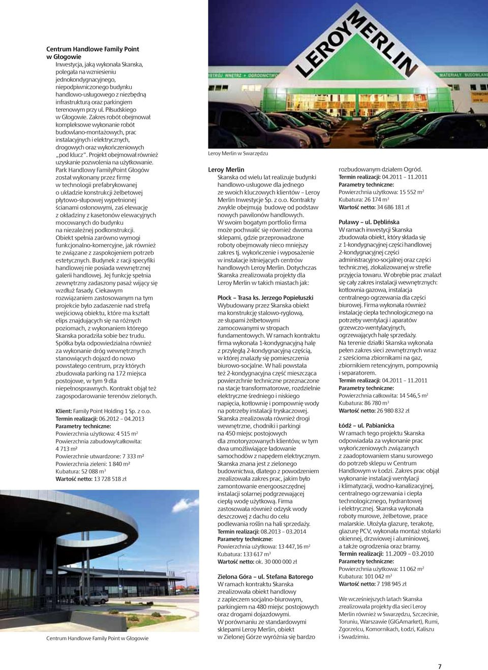 Zakres robót obejmował kompleksowe wykonanie robót budowlano-montażowych, prac instalacyjnych i elektrycznych, drogowych oraz wykończeniowych pod klucz.