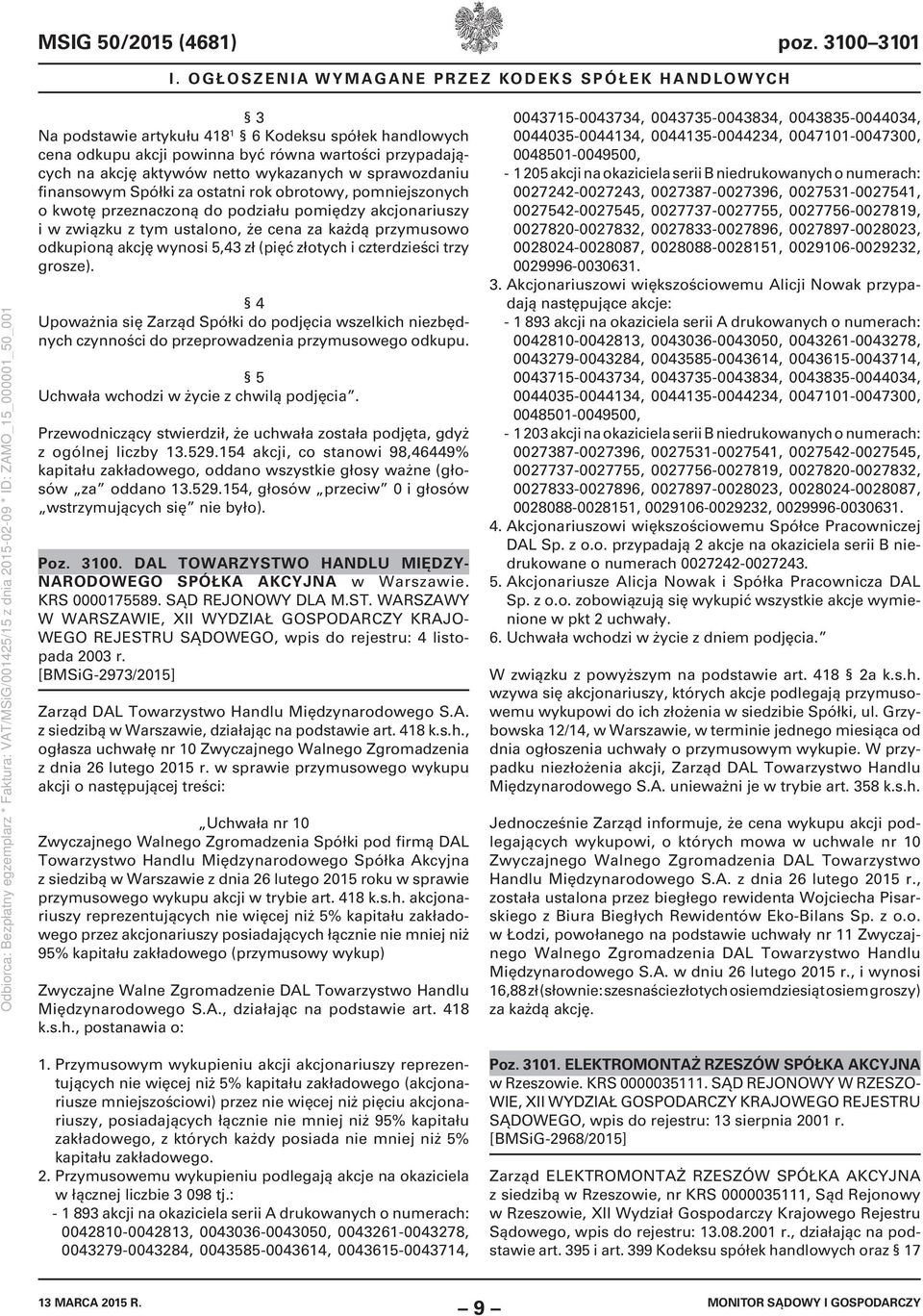 czterdzieści trzy grosze). 4 Upoważnia się Zarząd Spółki do podjęcia wszelkich niezbędnych czynności do przeprowadzenia przymusowego odkupu. 5 Uchwała wchodzi w życie z chwilą podjęcia.