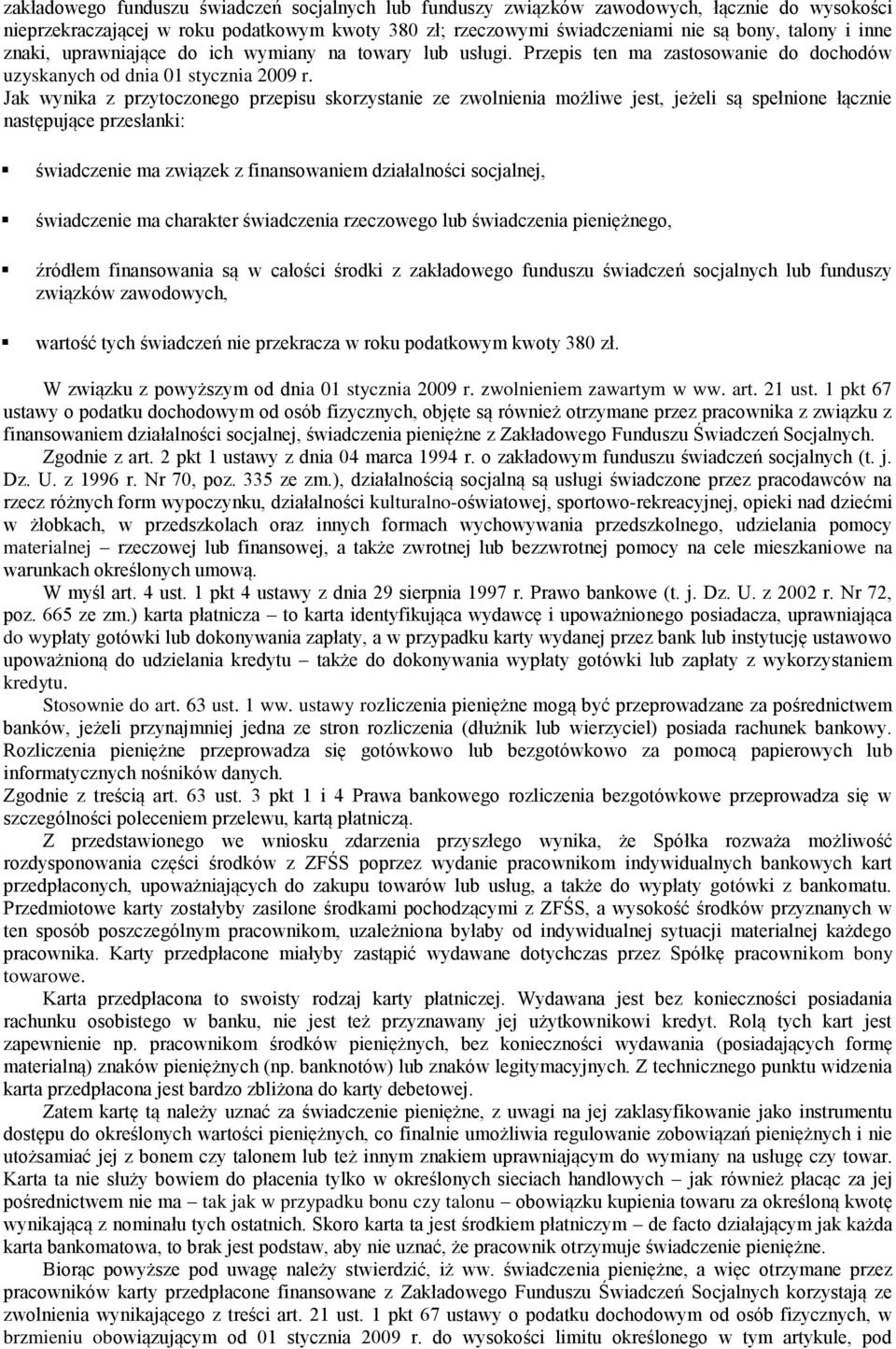 Jak wynika z przytoczonego przepisu skorzystanie ze zwolnienia możliwe jest, jeżeli są spełnione łącznie następujące przesłanki: świadczenie ma związek z finansowaniem działalności socjalnej,