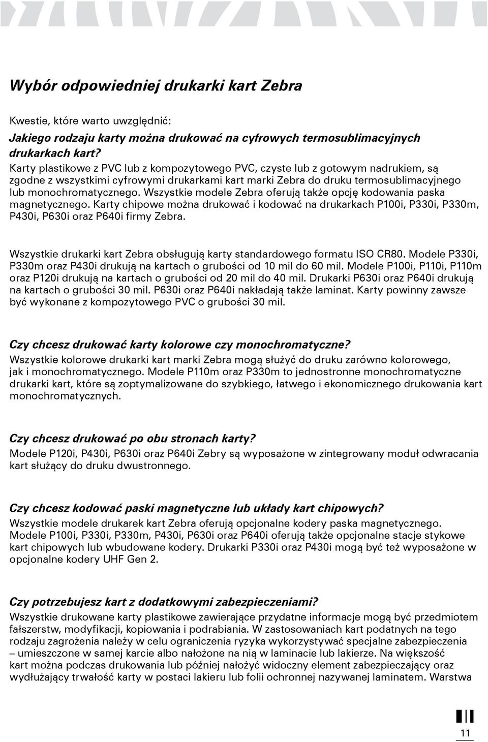 Wszystkie modele Zebra oferują także opcję kodowania paska magnetycznego. Karty chipowe można drukować i kodować na drukarkach P100i, P330i, P330m, P430i, P630i oraz P640i firmy Zebra.