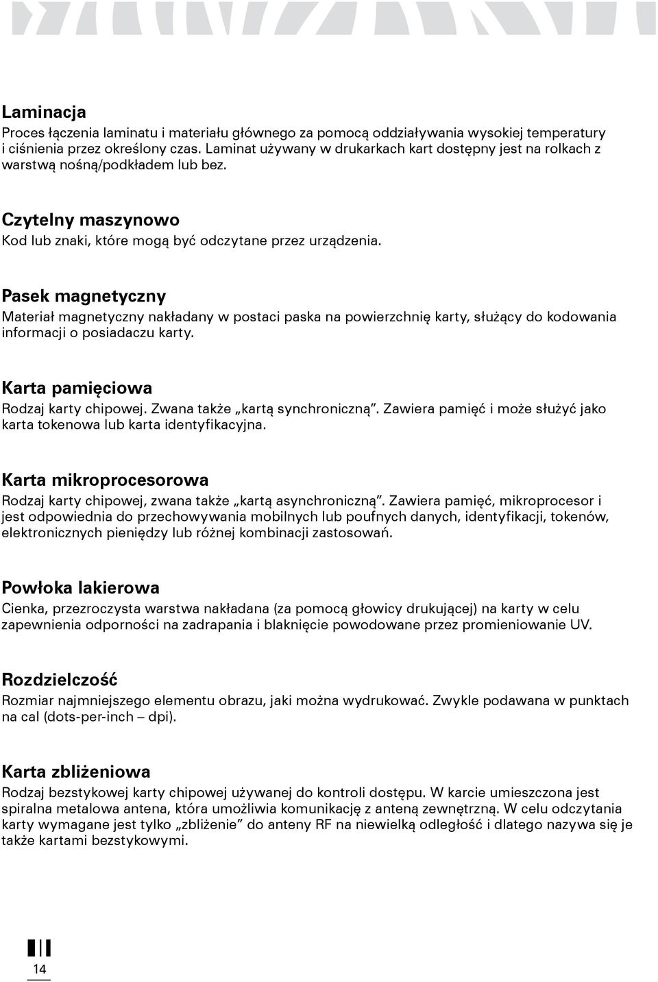 Pasek magnetyczny Materiał magnetyczny nakładany w postaci paska na powierzchnię karty, służący do kodowania informacji o posiadaczu karty. Karta pamięciowa Rodzaj karty chipowej.