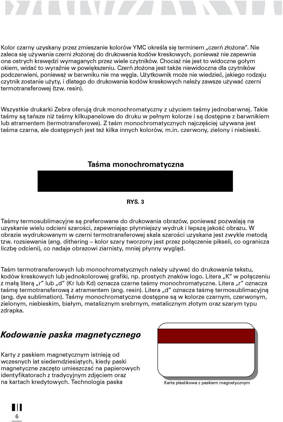 Chociaż nie jest to widoczne gołym okiem, widać to wyraźnie w powiększeniu. Czerń złożona jest także niewidoczna dla czytników podczerwieni, ponieważ w barwniku nie ma węgla.