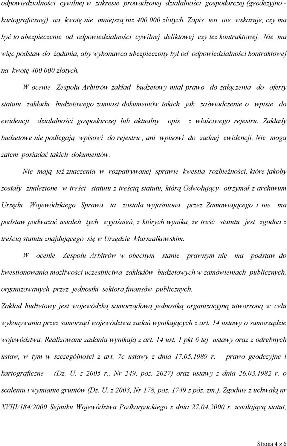 Nie ma więc podstaw do żądania, aby wykonawca ubezpieczony był od odpowiedzialności kontraktowej na kwotę 400 000 złotych.