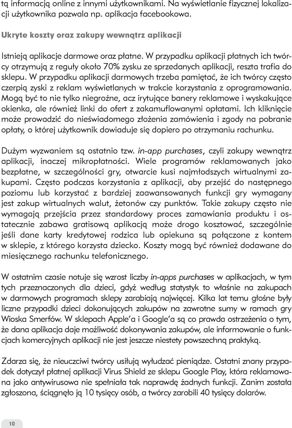 W przypadku aplikacji płatnych ich twórcy otrzymują z reguły około 70% zysku ze sprzedanych aplikacji, reszta trafia do sklepu.