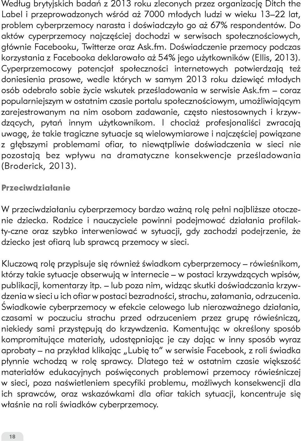 Doświadczenie przemocy podczas korzystania z Facebooka deklarowało aż 54% jego użytkowników (Ellis, 2013).