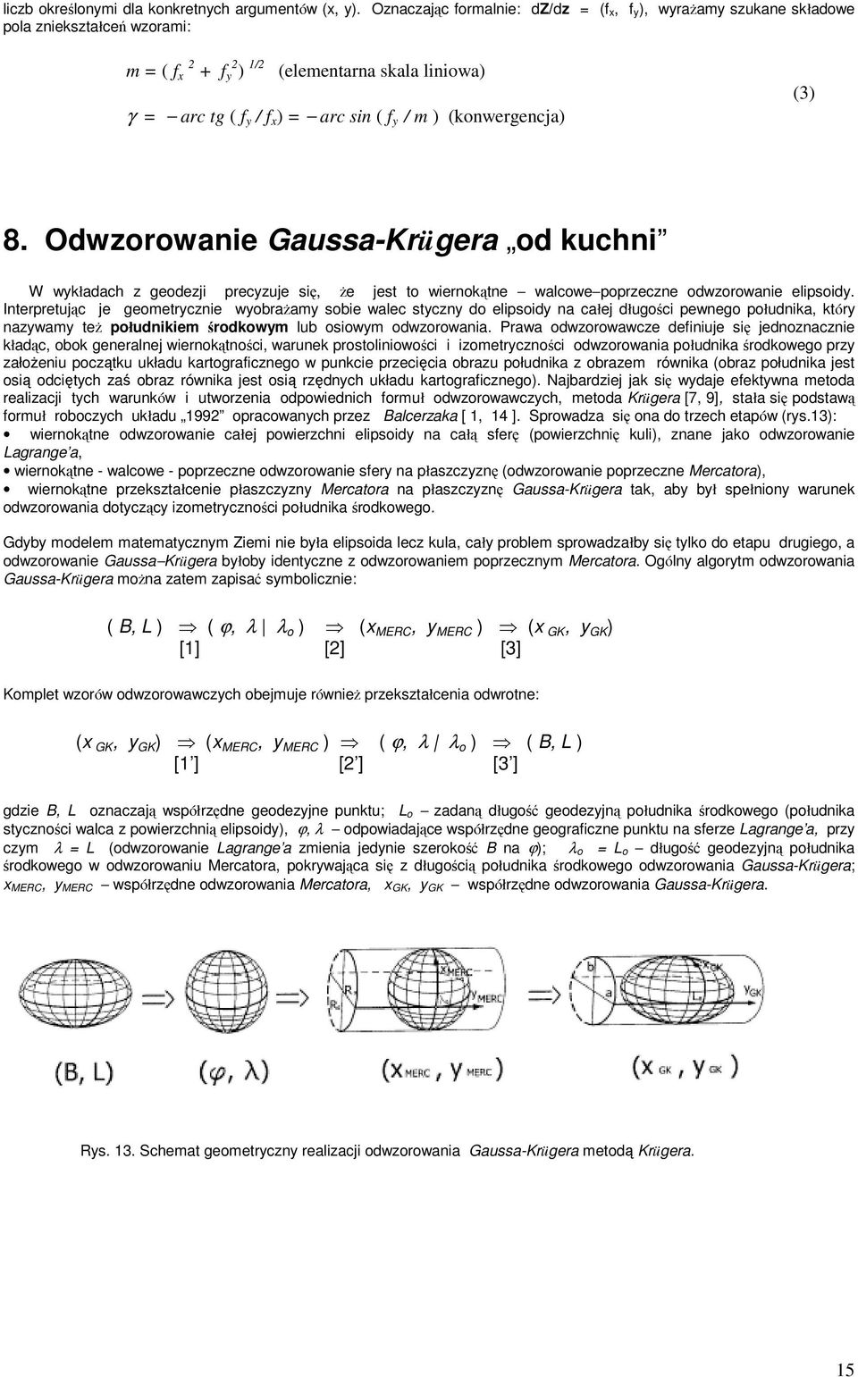 (konwergencja) (3) 8. Odwzorowanie Gaussa-Krügera od kuchni W wykładach z geodezji precyzuje się, Ŝe jest to wiernokątne walcowe poprzeczne odwzorowanie elipsoidy.