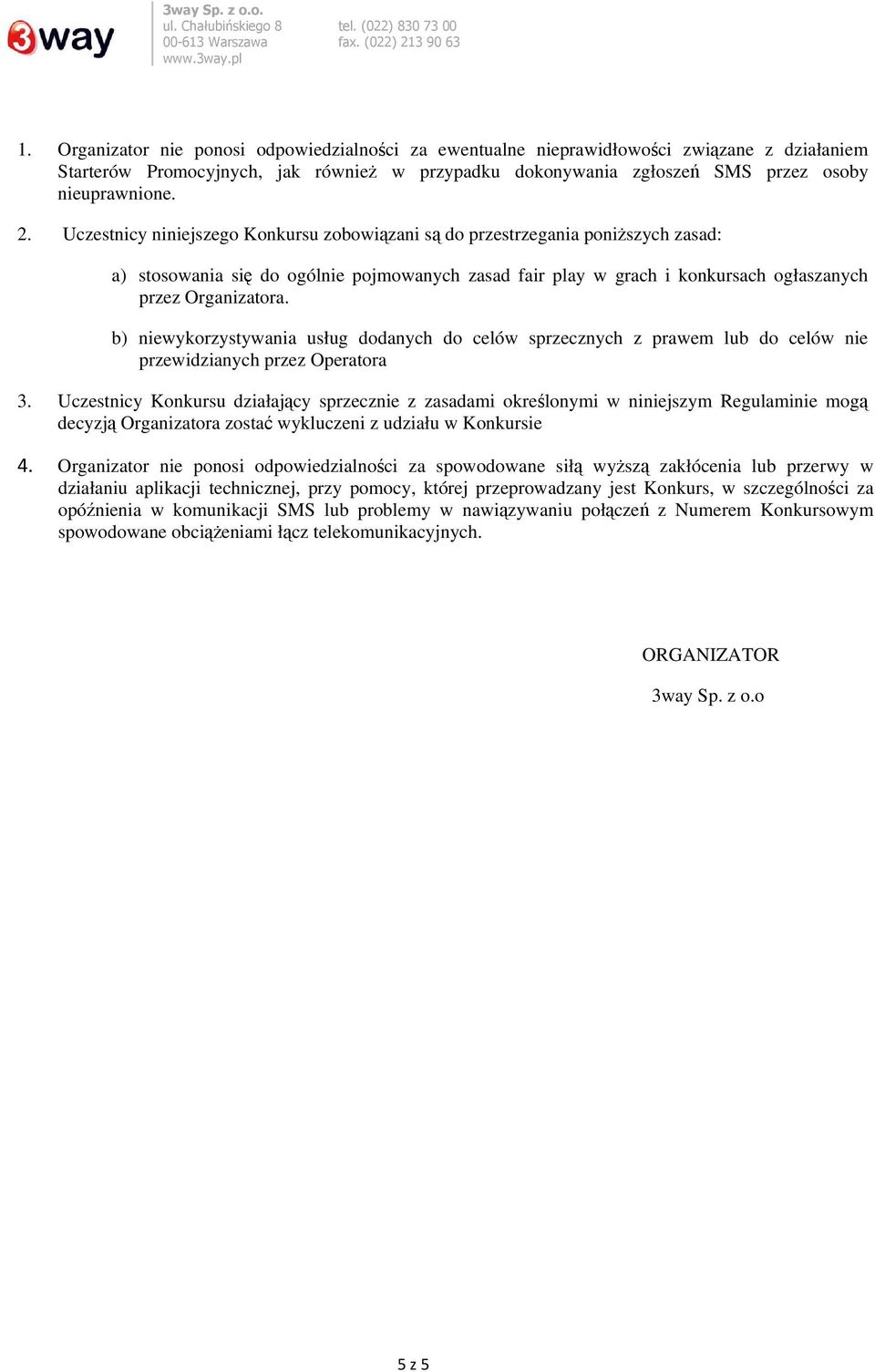 b) niewykorzystywania usług dodanych do celów sprzecznych z prawem lub do celów nie przewidzianych przez Operatora 3.