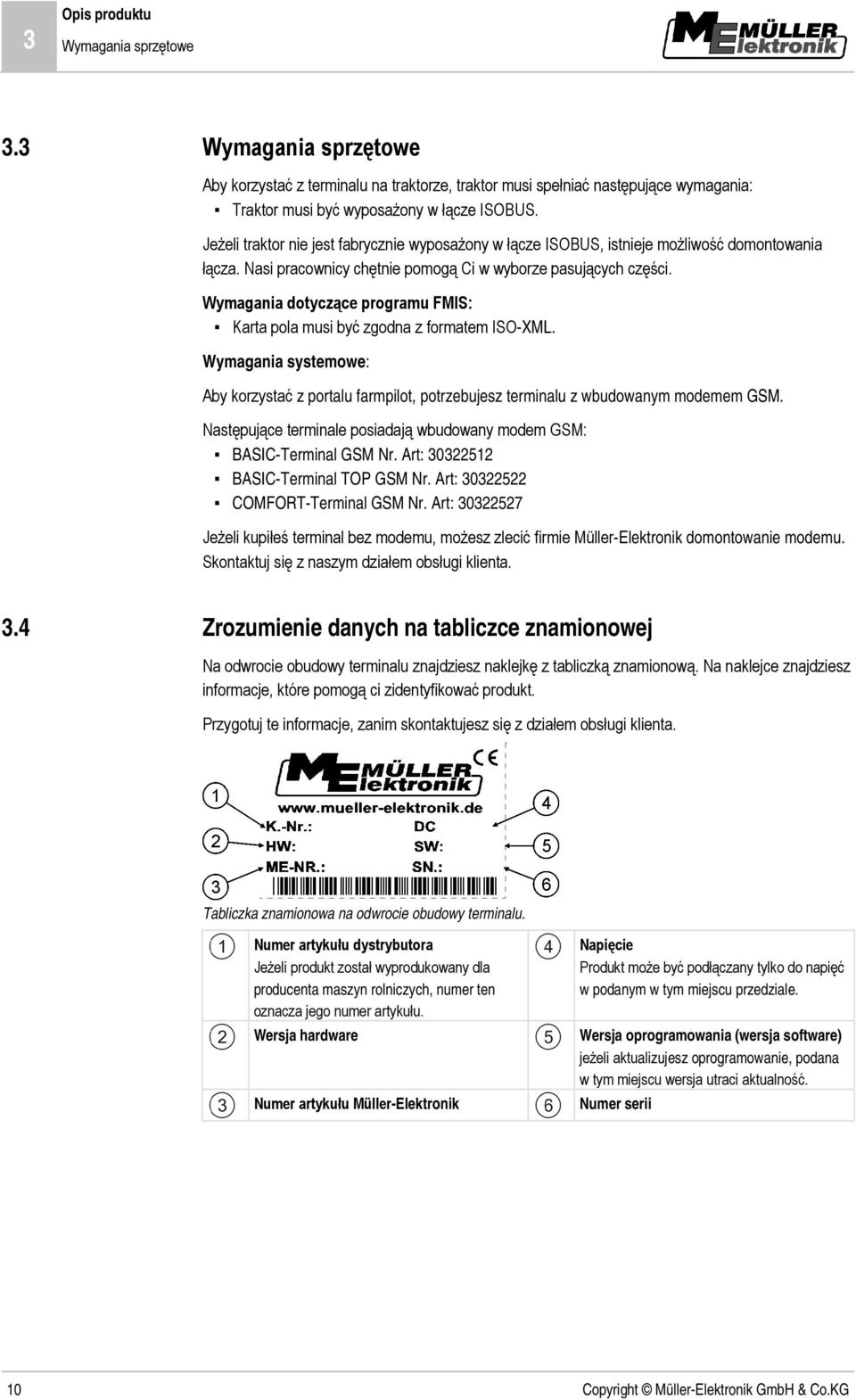 Wymagania dotyczące programu FMIS: Karta pola musi być zgodna z formatem ISO-XML. Wymagania systemowe: Aby korzystać z portalu farmpilot, potrzebujesz terminalu z wbudowanym modemem GSM.