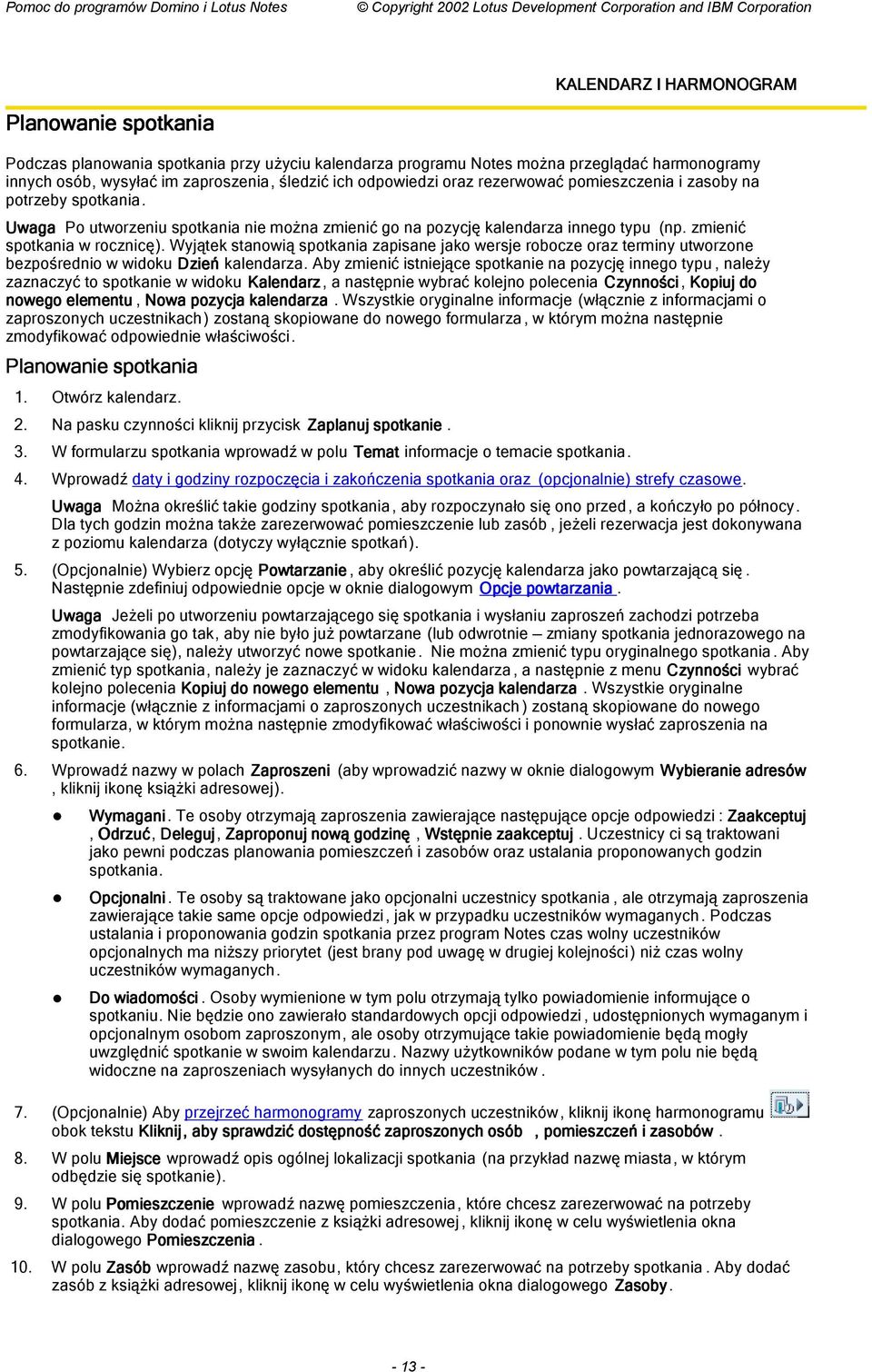 Wyjątek stanowią spotkania zapisane jako wersje robocze oraz terminy utworzone bezpośrednio w widoku Dzień kalendarza.