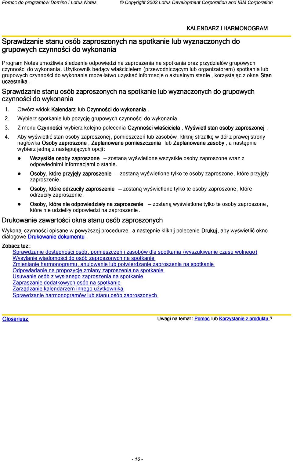 Użytkownik będący właścicielem (przewodniczącym lub organizatorem) spotkania lub grupowych czynności do wykonania może łatwo uzyskać informacje o aktualnym stanie, korzystając z okna Stan uczestnika.