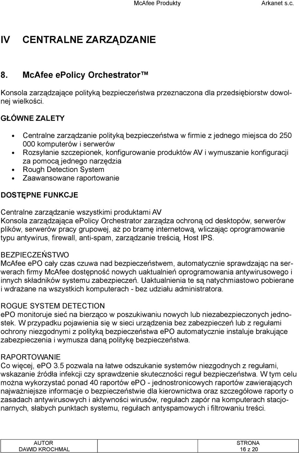 za pomocą jednego narzędzia Rough Detection System Zaawansowane raportowanie DOSTĘPNE FUNKCJE Centralne zarządzanie wszystkimi produktami AV Konsola zarządzająca epolicy Orchestrator zarządza ochroną