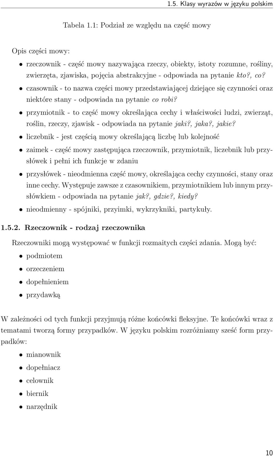 , co? czasownik - to nazwa części mowy przedstawiającej dziejące się czynności oraz niektóre stany - odpowiada na pytanie co robi?