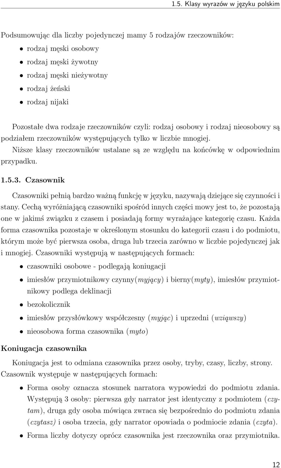 Niższe klasy rzeczowników ustalane są ze względu na końcówkę w odpowiednim przypadku. 1.5.3. Czasownik Czasowniki pełnią bardzo ważną funkcję w języku, nazywają dziejące się czynności i stany.