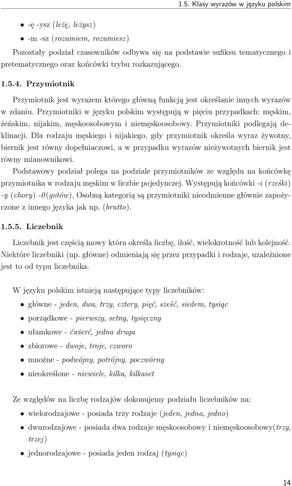 Przymiotniki w języku polskim występują w pięciu przypadkach: męskim, żeńskim, nijakim, męskoosobowym i niemęskoosobowy. Przymiotniki podlegają deklinacji.