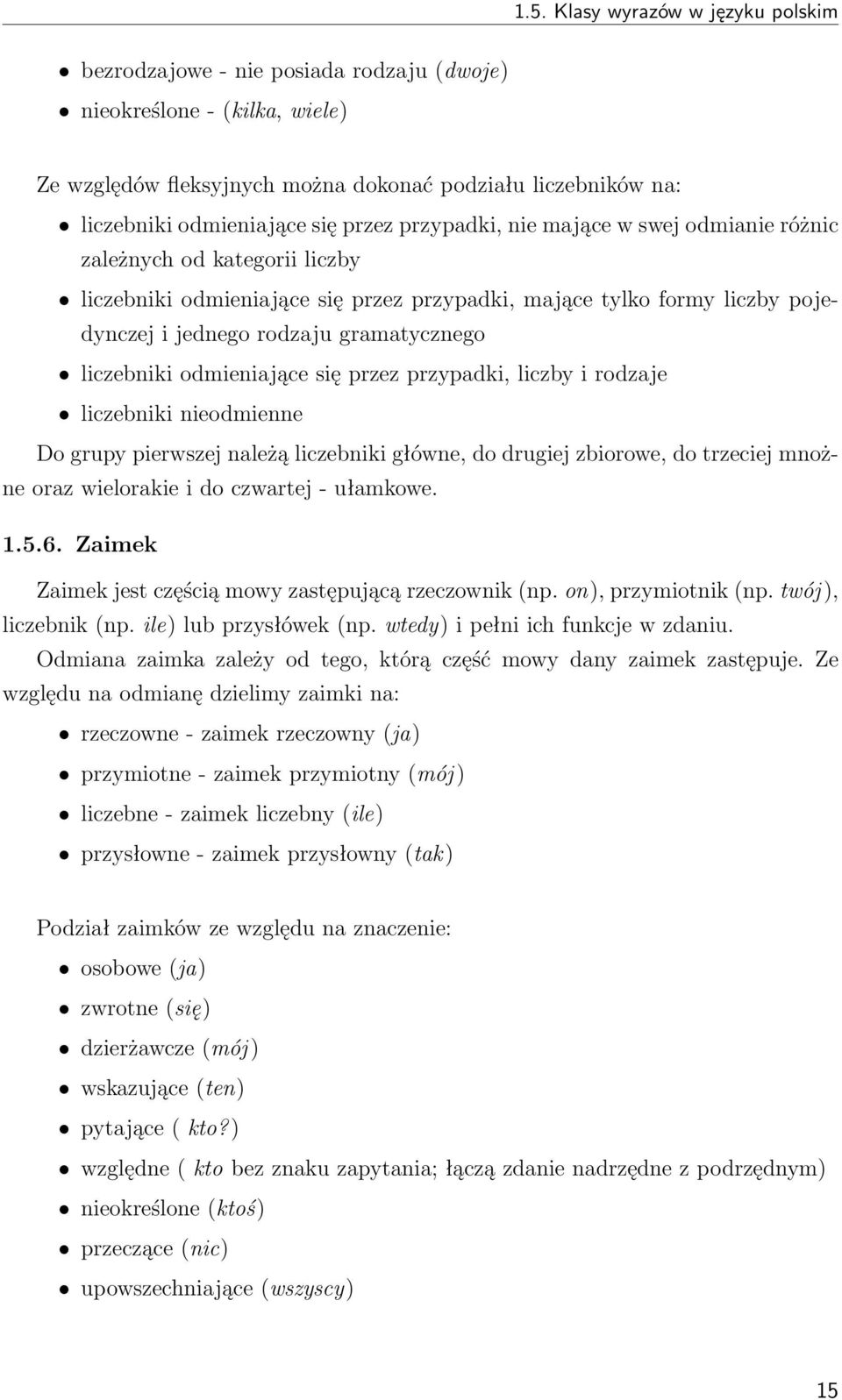 liczebniki odmieniające się przez przypadki, liczby i rodzaje liczebniki nieodmienne Do grupy pierwszej należą liczebniki główne, do drugiej zbiorowe, do trzeciej mnożne oraz wielorakie i do czwartej