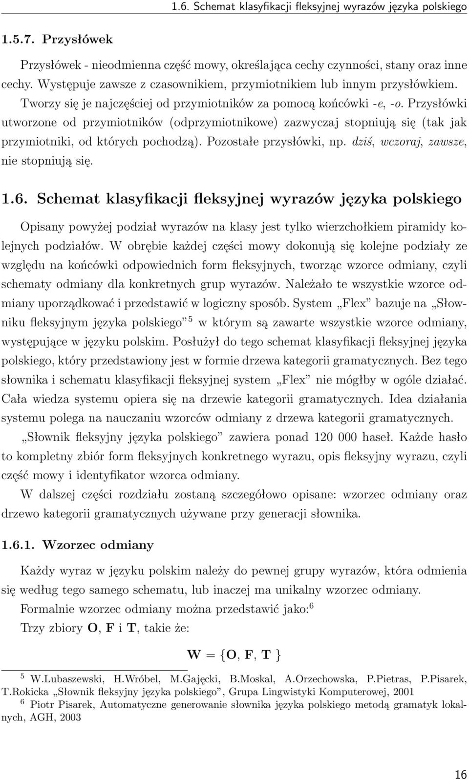 Przysłówki utworzone od przymiotników (odprzymiotnikowe) zazwyczaj stopniują się (tak jak przymiotniki, od których pochodzą). Pozostałe przysłówki, np. dziś, wczoraj, zawsze, nie stopniują się. 1.6.