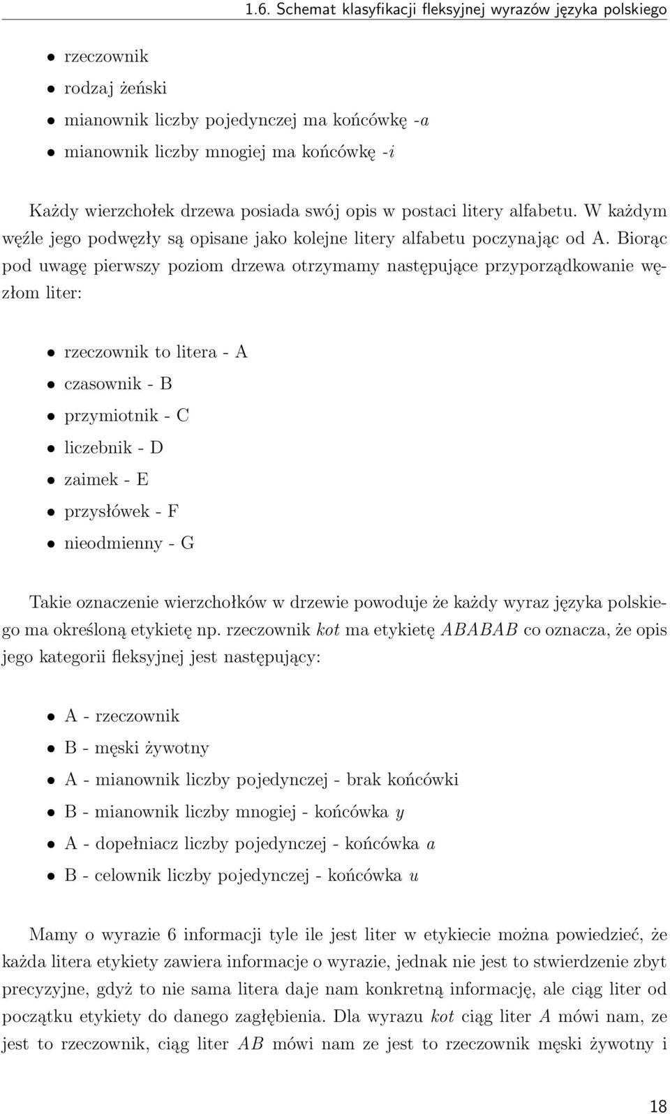 Biorąc pod uwagę pierwszy poziom drzewa otrzymamy następujące przyporządkowanie węzłom liter: rzeczownik to litera - A czasownik - B przymiotnik - C liczebnik - D zaimek - E przysłówek - F