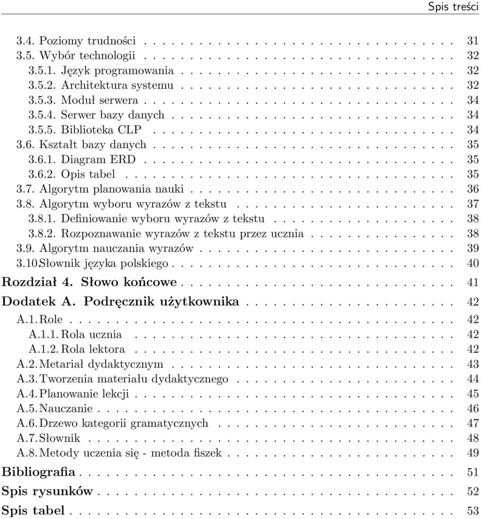 Kształt bazy danych................................. 35 3.6.1. Diagram ERD.................................. 35 3.6.2. Opis tabel.................................... 35 3.7. Algorytm planowania nauki.