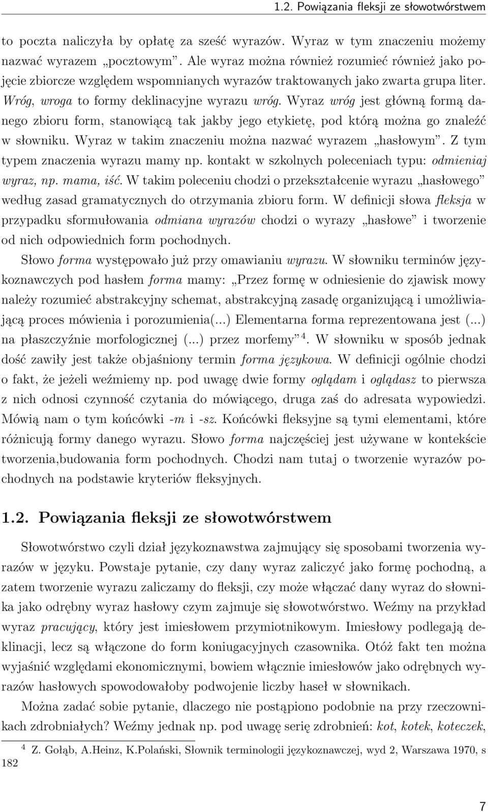 Wyraz wróg jest główną formą danego zbioru form, stanowiącą tak jakby jego etykietę, pod którą można go znaleźć w słowniku. Wyraz w takim znaczeniu można nazwać wyrazem hasłowym.