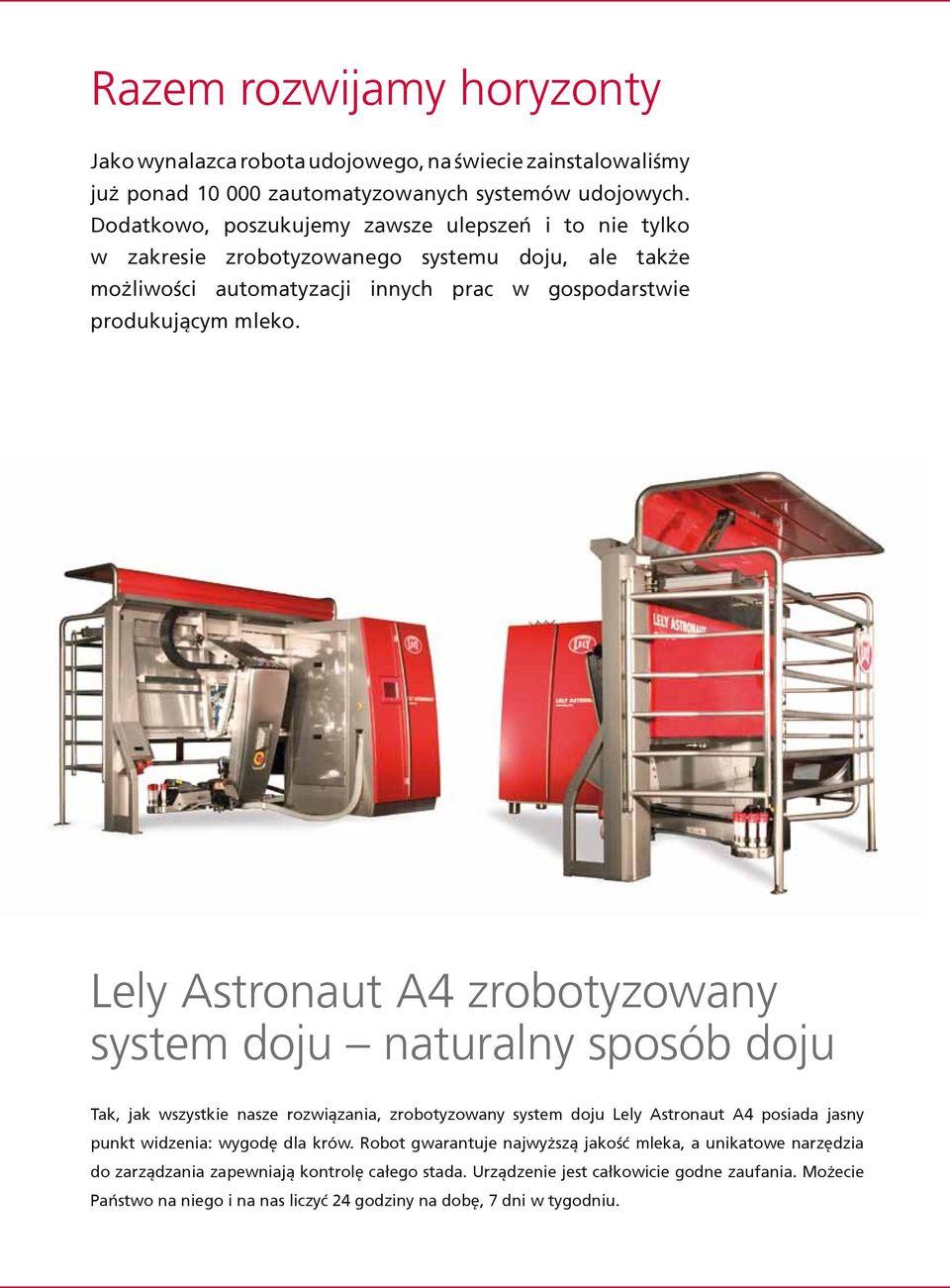 Lely Astronaut A4 zrobotyzowany system doju naturalny sposób doju Tak, jak wszystkie nasze rozwiązania, zrobotyzowany system doju Lely Astronaut A4 posiada jasny punkt widzenia: wygodę