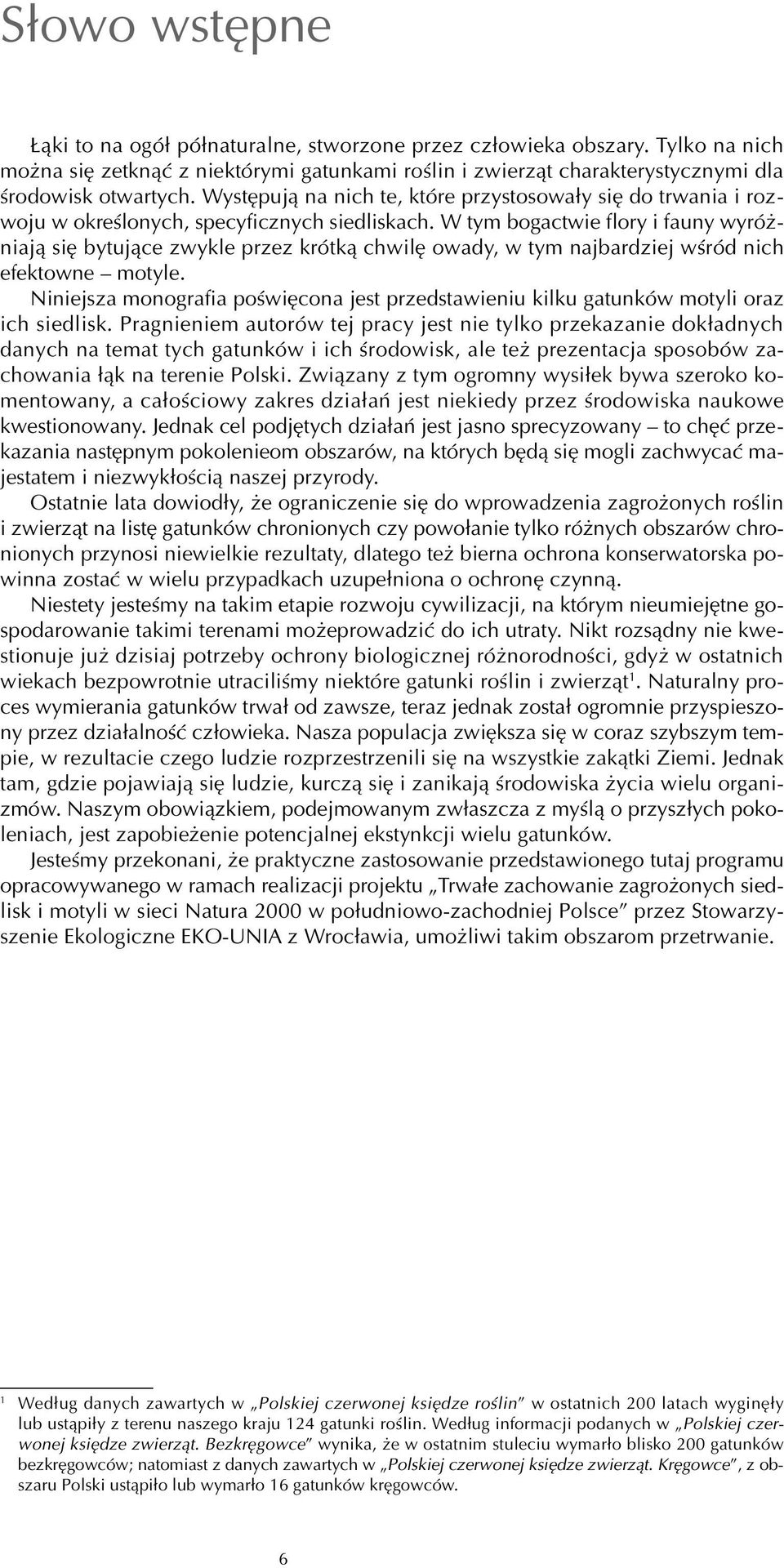 W tym bogactwie flory i fauny wyróżniają się bytujące zwykle przez krótką chwilę owady, w tym najbardziej wśród nich efektowne motyle.