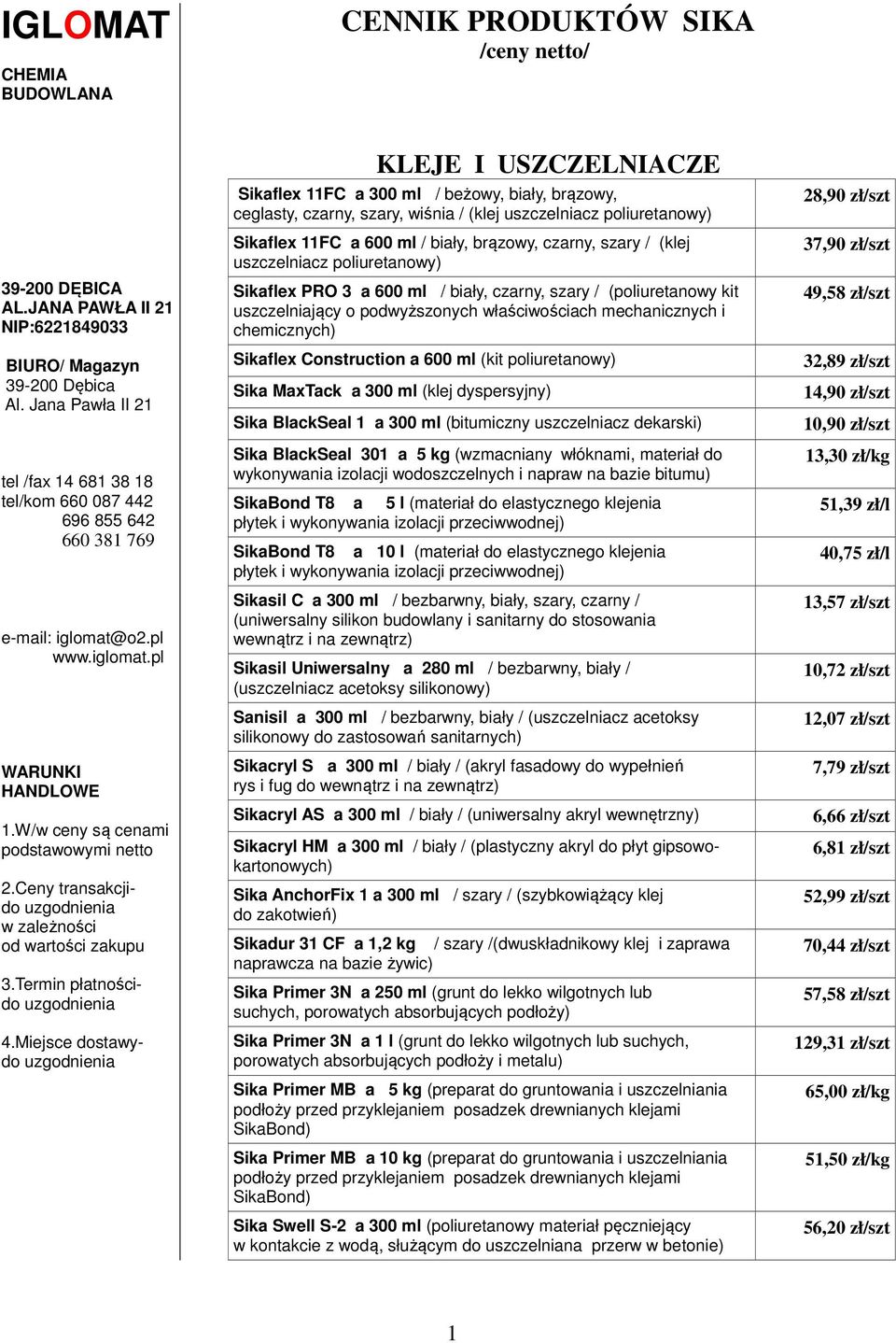 mechanicznych i chemicznych) Sikaflex Construction a 600 ml (kit poliuretanowy) Sika MaxTack a 300 ml (klej dyspersyjny) Sika BlackSeal 1 a 300 ml (bitumiczny uszczelniacz dekarski) Sika BlackSeal