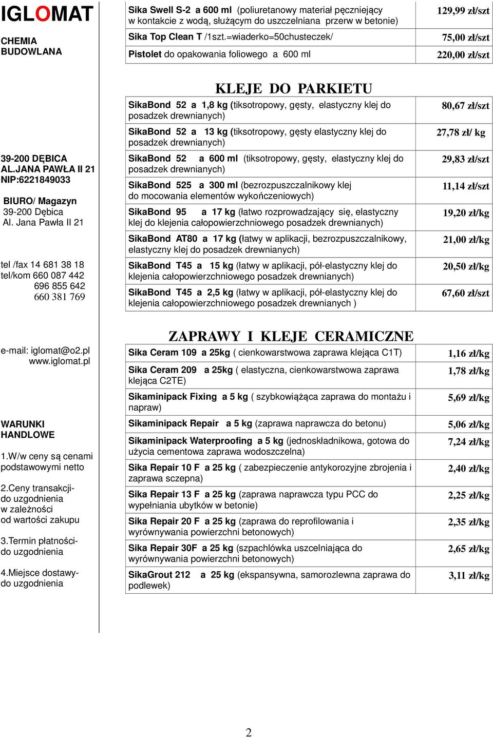 a 13 kg (tiksotropowy, gęsty elastyczny klej do SikaBond 52 a 600 ml (tiksotropowy, gęsty, elastyczny klej do SikaBond 525 a 300 ml (bezrozpuszczalnikowy klej do mocowania elementów wykończeniowych)