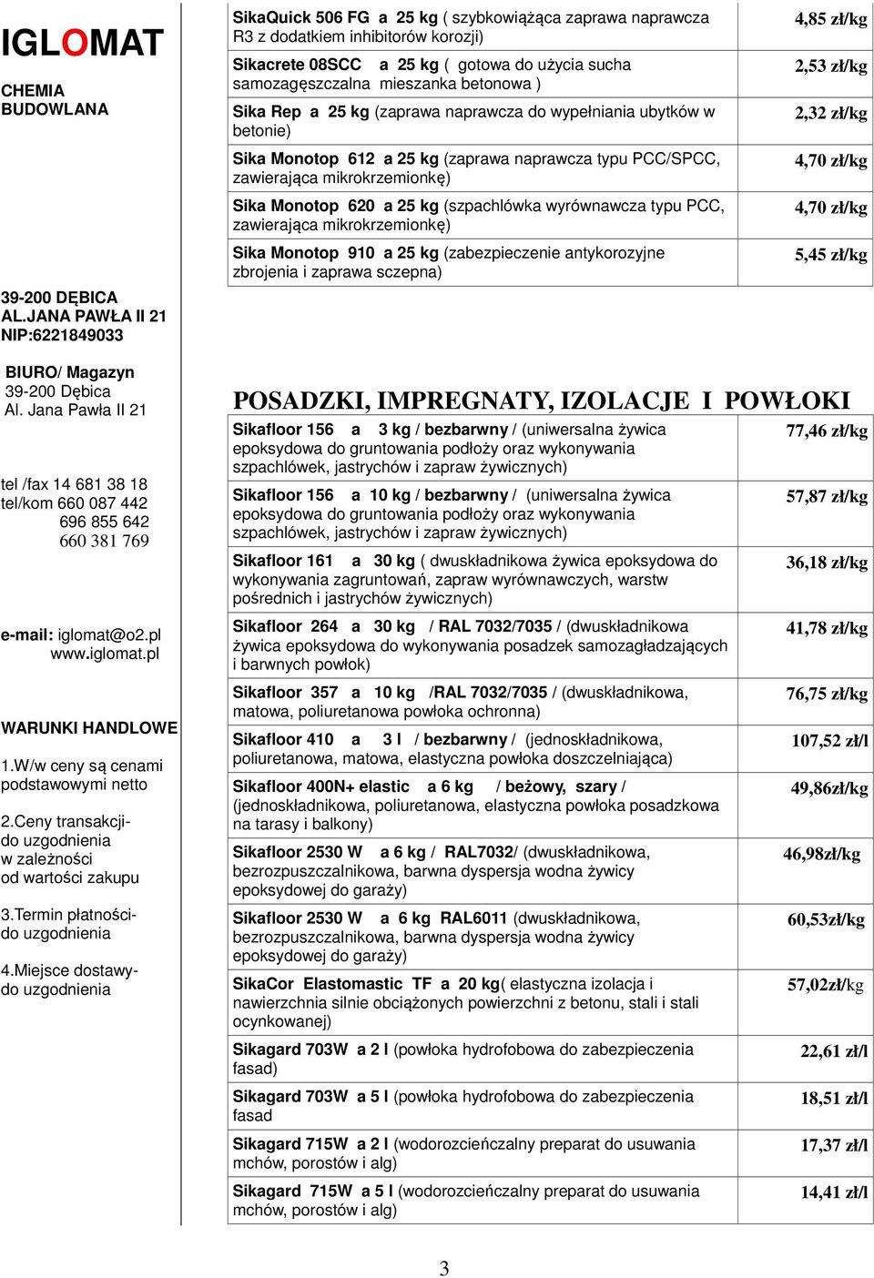 PCC, zawierająca mikrokrzemionkę) Sika Monotop 910 a 25 kg (zabezpieczenie antykorozyjne zbrojenia i zaprawa sczepna) 4,85 zł/kg 2,53 zł/kg 2,32 zł/kg 4,70 zł/kg 4,70 zł/kg 5,45 zł/kg POSADZKI,