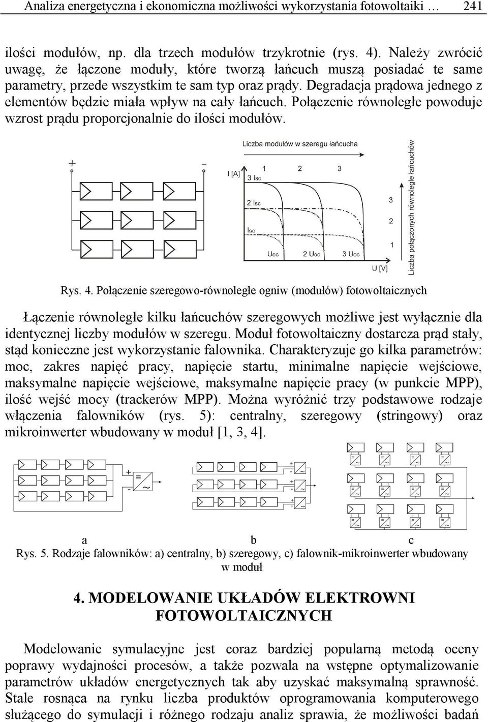 Degradacja prądowa jednego z elementów będzie miała wpływ na cały łańcuch. Połączenie równoległe powoduje wzrost prądu proporcjonalnie do ilości modułów. Rys. 4.