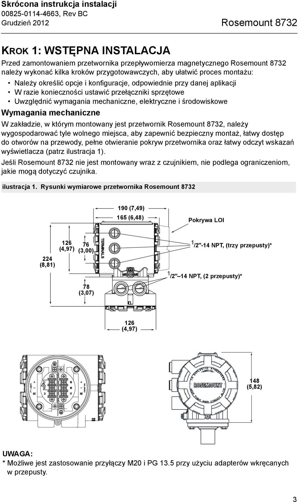mechaniczne, elektryczne i środowiskowe Wymagania mechaniczne W zakładzie, w którym montowany jest przetwornik Rosemount 8732, należy wygospodarować tyle wolnego miejsca, aby zapewnić bezpieczny