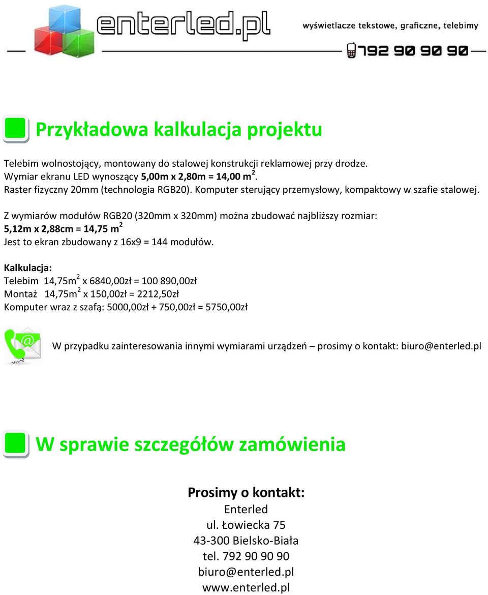 Z wymiarów modułów RGB20 (320mm x 320mm) można zbudować najbliższy rozmiar: 5,12m x 2,88cm = 14,75 m 2 Jest to ekran zbudowany z 16x9 = 144 modułów.