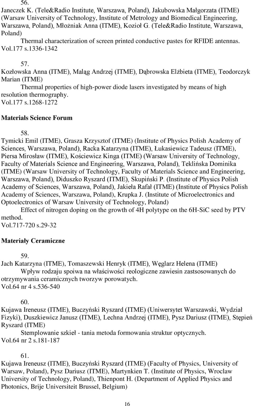 Kozioł G. (Tele&Radio Institute, Warszawa, Poland) Thermal characterization of screen printed conductive pastes for RFIDE antennas. Vol.177 s.1336-1342 57.