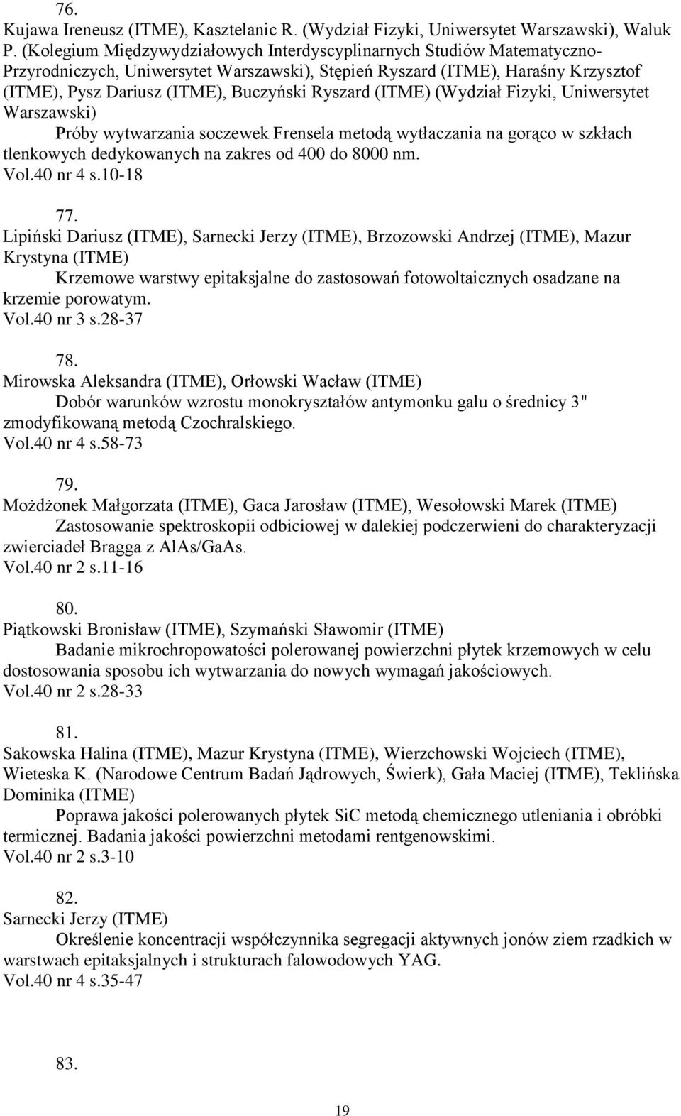 Ryszard (ITME) (Wydział Fizyki, Uniwersytet Warszawski) Próby wytwarzania soczewek Frensela metodą wytłaczania na gorąco w szkłach tlenkowych dedykowanych na zakres od 400 do 8000 nm. Vol.40 nr 4 s.