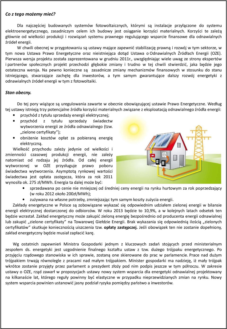 Korzyści te zależą głównie od wielkości produkcji i rozwiązań systemu prawnego regulującego wsparcie finansowe dla odnawialnych źródeł energii.