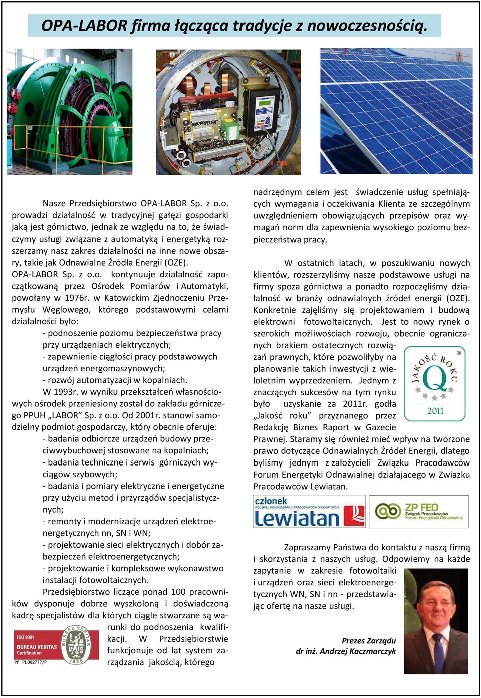 i energetyką rozszerzamy nasz zakres działalności na inne nowe obszary, takie jak Odnawialne Źródła Energii (OZE). OPA-LABOR Sp. z o.o. kontynuuje działalność zapoczątkowaną przez Ośrodek Pomiarów i Automatyki, powołany w 1976r.