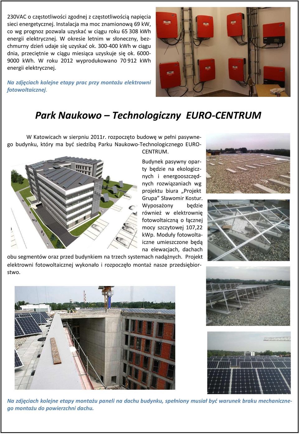 W roku 2012 wyprodukowano 70 912 kwh energii elektrycznej. Na zdjęciach kolejne etapy prac przy montażu elektrowni fotowoltaicznej.