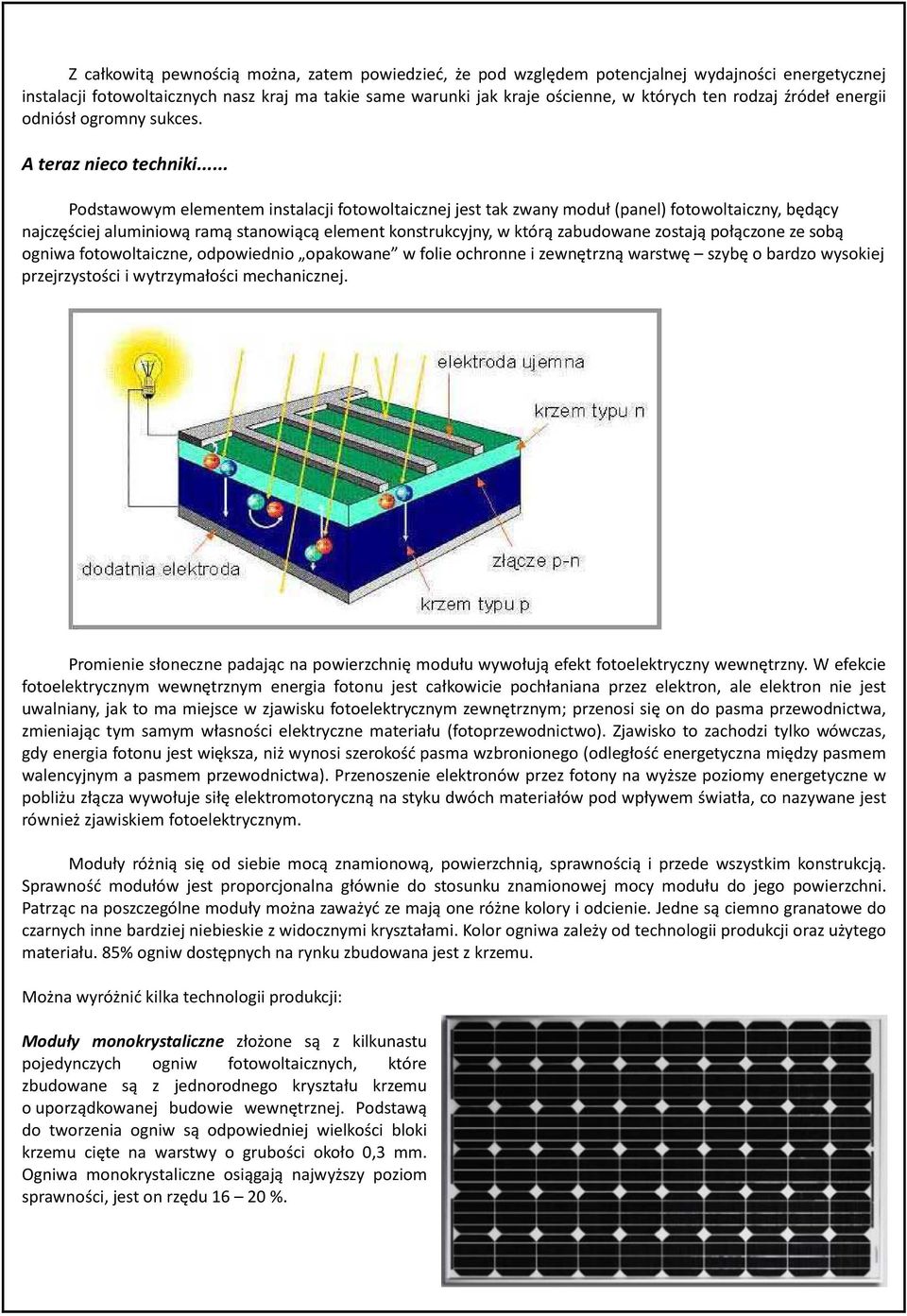 .. Podstawowym elementem instalacji fotowoltaicznej jest tak zwany moduł (panel) fotowoltaiczny, będący najczęściej aluminiową ramą stanowiącą element konstrukcyjny, w którą zabudowane zostają