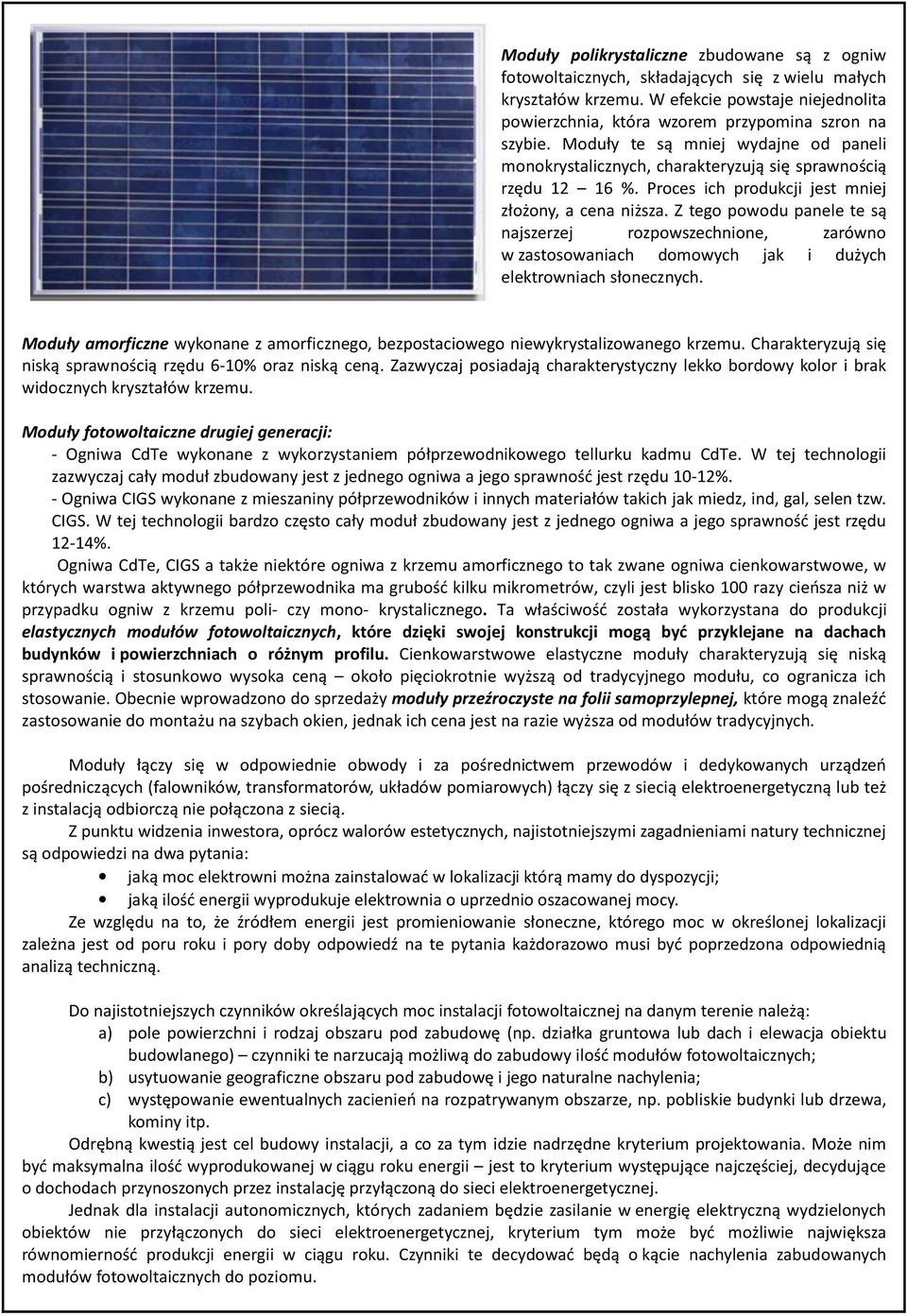Z tego powodu panele te są najszerzej rozpowszechnione, zarówno w zastosowaniach domowych jak i dużych elektrowniach słonecznych.