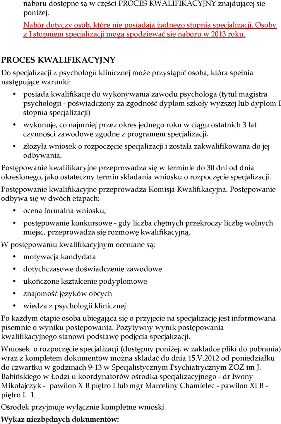 PROCES KWALIFIKACYJNY Do specjalizacji z psychologii klinicznej może przystąpić osoba, która spełnia następujące warunki: posiada kwalifikacje do wykonywania zawodu psychologa (tytuł magistra