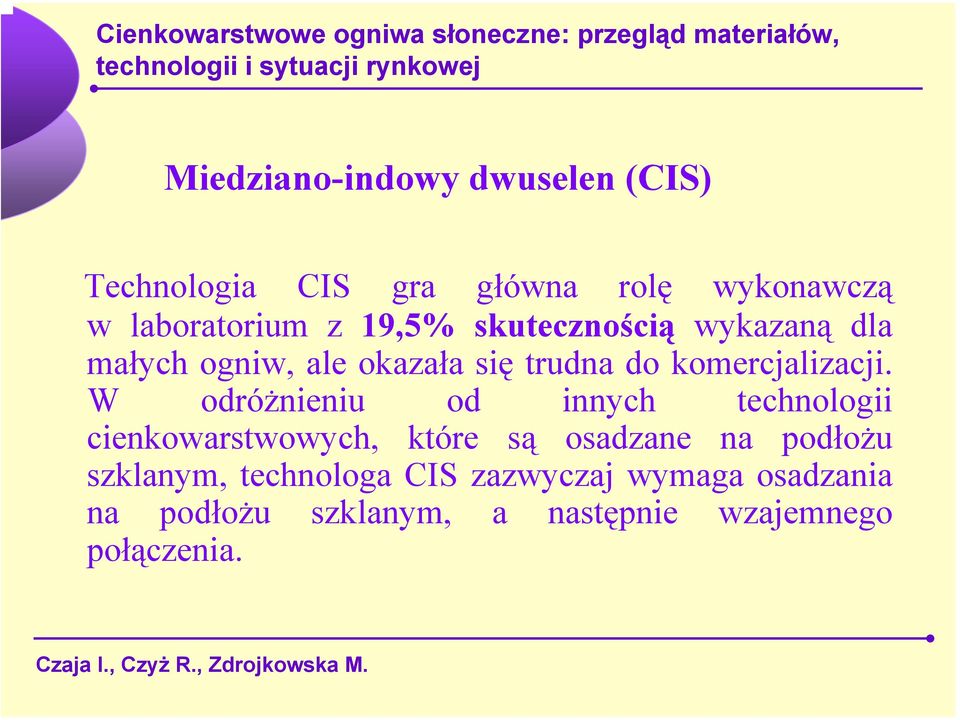 W odróżnieniu od innych technologii cienkowarstwowych, które są osadzane na podłożu szklanym,