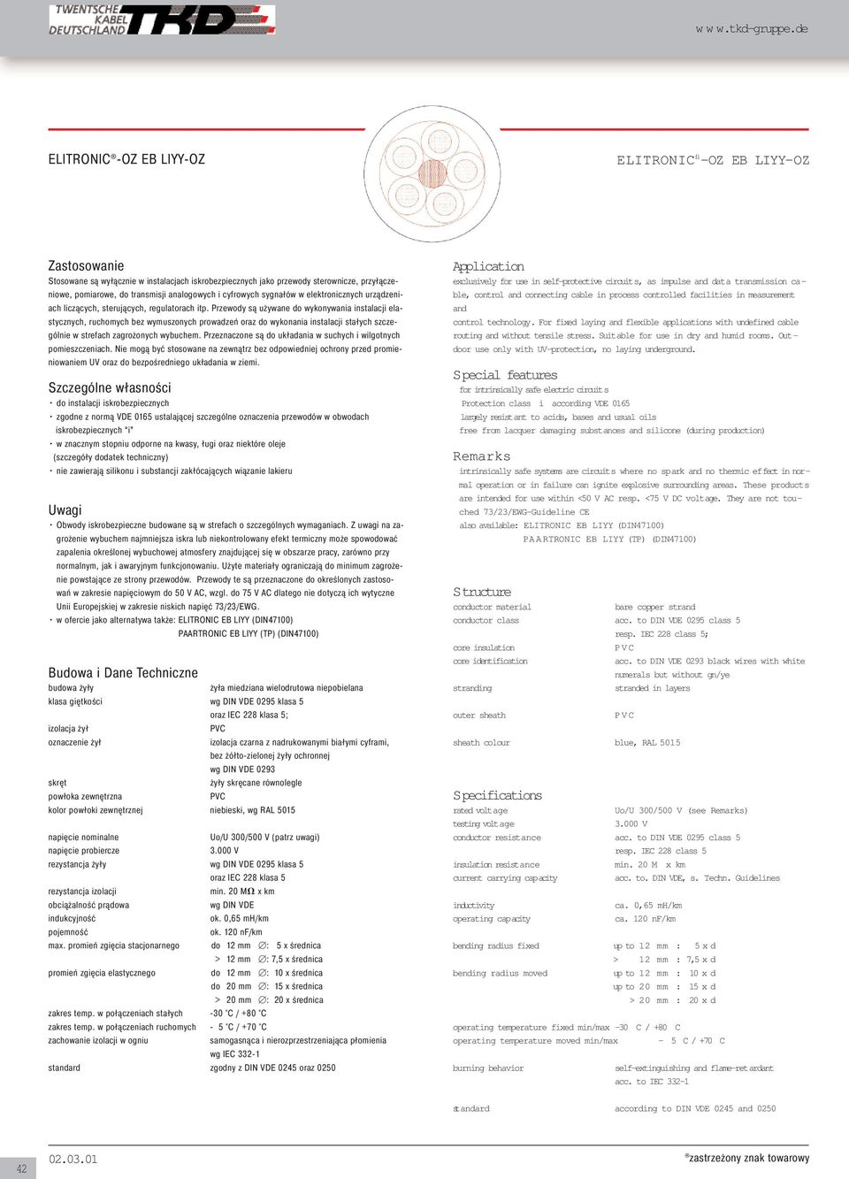 Przewody są używane do wykonywania instalacji elastycznych, ruchomych bez wymuszonych prowadzeń oraz do wykonania instalacji stałych szczególnie w strefach zagrożonych wybuchem.