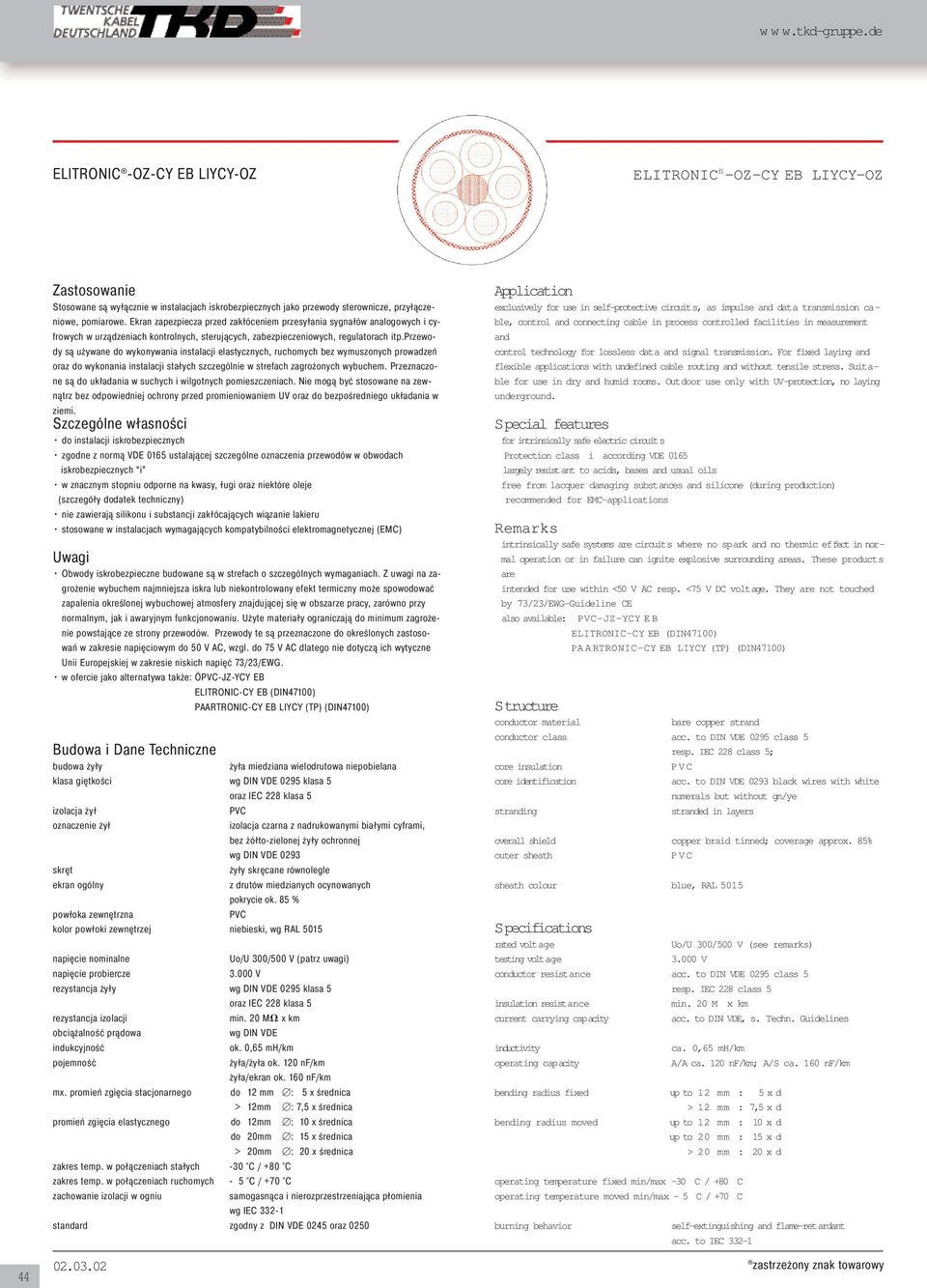 przewody są używane do wykonywania instalacji elastycznych, ruchomych bez wymuszonych prowadzeń oraz do wykonania instalacji stałych szczególnie w strefach zagrożonych wybuchem.
