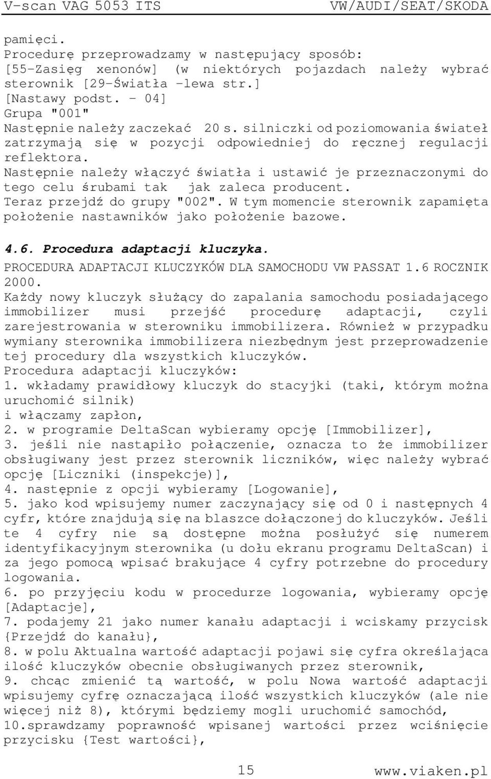 Następnie należy włączyć światła i ustawić je przeznaczonymi do tego celu śrubami tak jak zaleca producent. Teraz przejdź do grupy "002".