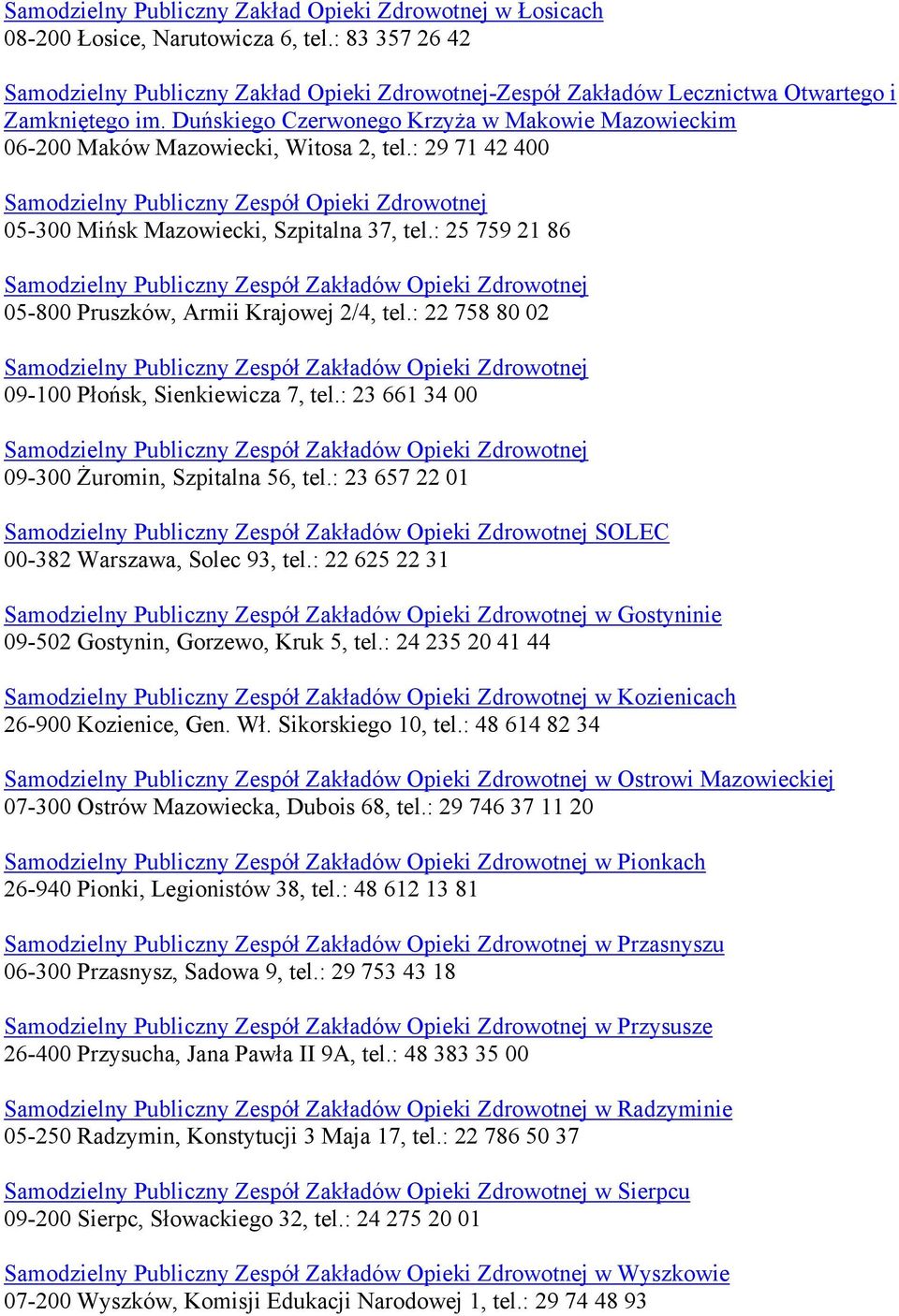 : 25 759 21 86 Samodzielny Publiczny Zespół Zakładów Opieki 05-800 Pruszków, Armii Krajowej 2/4, tel.: 22 758 80 02 Samodzielny Publiczny Zespół Zakładów Opieki 09-100 Płońsk, Sienkiewicza 7, tel.