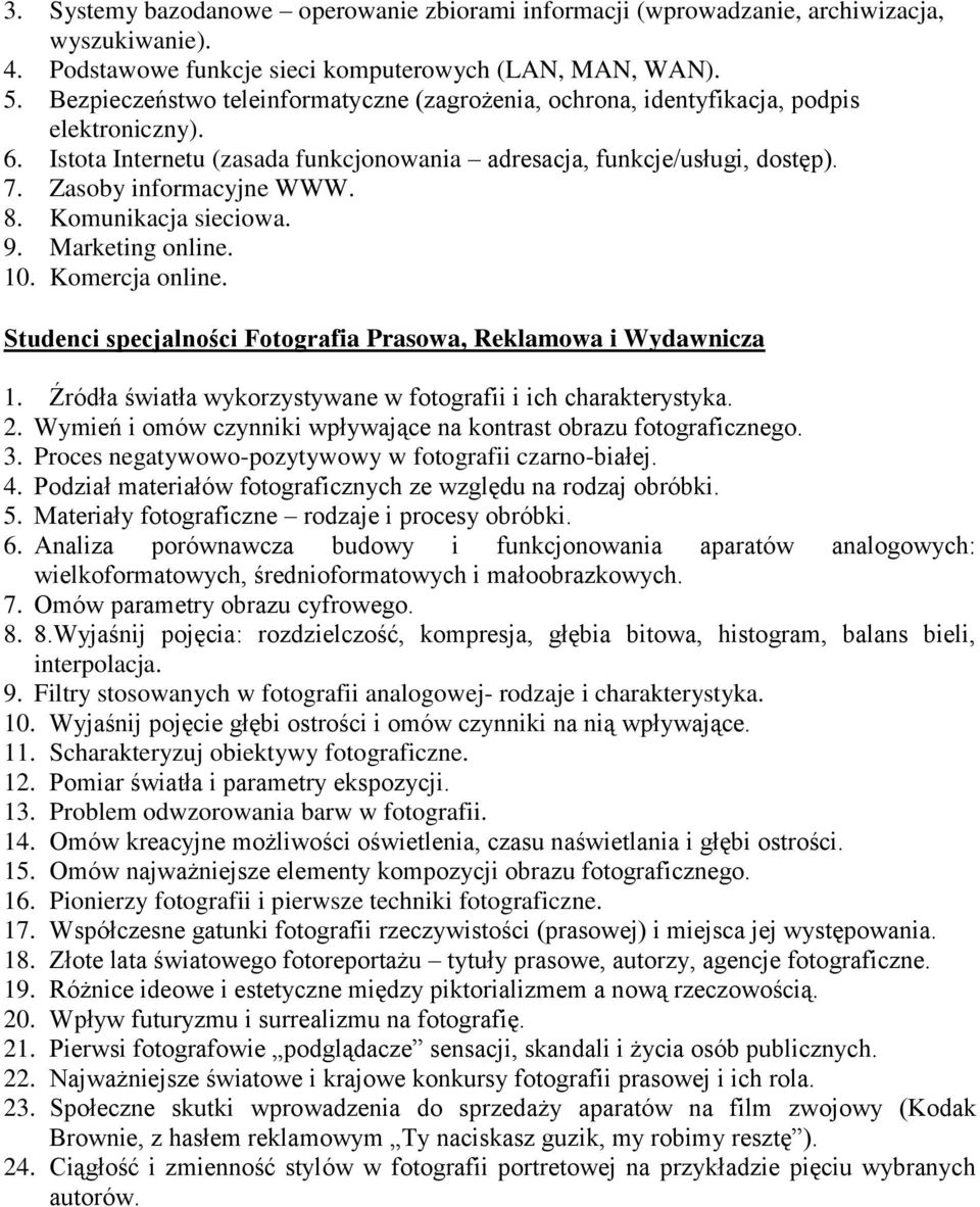 8. Komunikacja sieciowa. 9. Marketing online. 10. Komercja online. Studenci specjalności Fotografia Prasowa, Reklamowa i Wydawnicza 1. Źródła światła wykorzystywane w fotografii i ich charakterystyka.